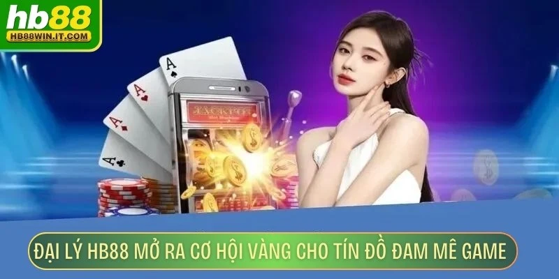 Đại Lý HB88 Đại lý HB88 mở ra cơ hội vàng cho tín đồ đam mê game online