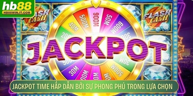 HB88 Jackpot Time - Cơ Hội Trúng Lớn Từ Game Nổ Hũ Jackpot time hấp dẫn bởi sự phong phú trong lựa chọn trò chơi