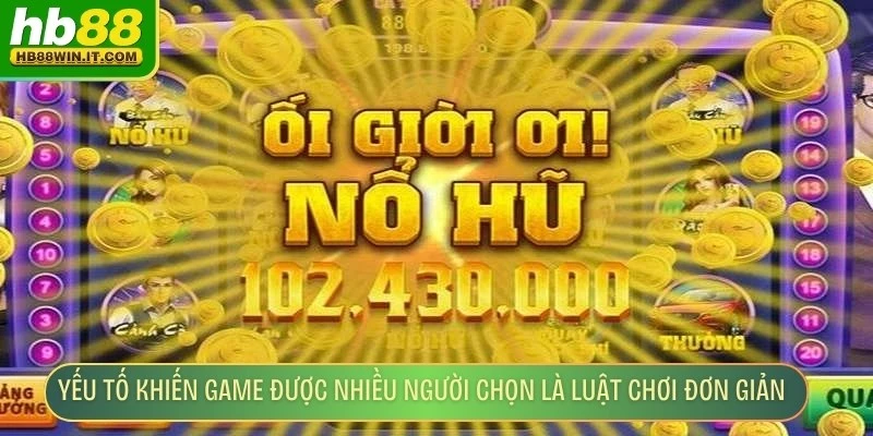 Jackpot Đỉnh Cao - Trải Nghiệm Game Nổ Hũ Đỉnh Nhất Một yếu tố khiến game được nhiều người lựa chọn là luật chơi đơn giản