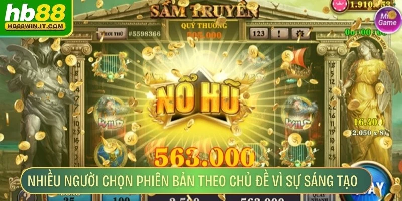 Jackpot Đỉnh Cao - Trải Nghiệm Game Nổ Hũ Đỉnh Nhất Nhiều người chọn phiên bản theo chủ đề vì sự sáng tạo trong thiết kế