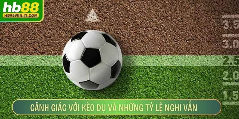 Kèo Nóng Mỗi Ngày - Hướng Dẫn Cách Và Phân Tích Đơn Giản Cảnh giác với kèo dụ và những tỷ lệ nghi vấn rất quan trọng