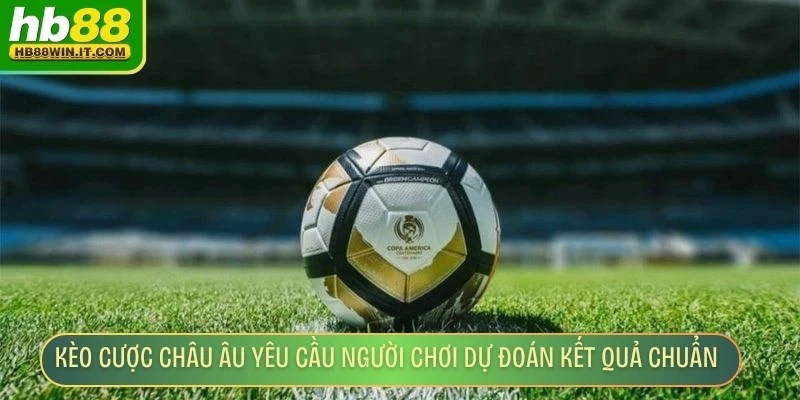 Kèo Nóng Mỗi Ngày - Hướng Dẫn Cách Và Phân Tích Đơn Giản Kèo cược Châu Âu yêu cầu người chơi dự đoán kết quả chuẩn