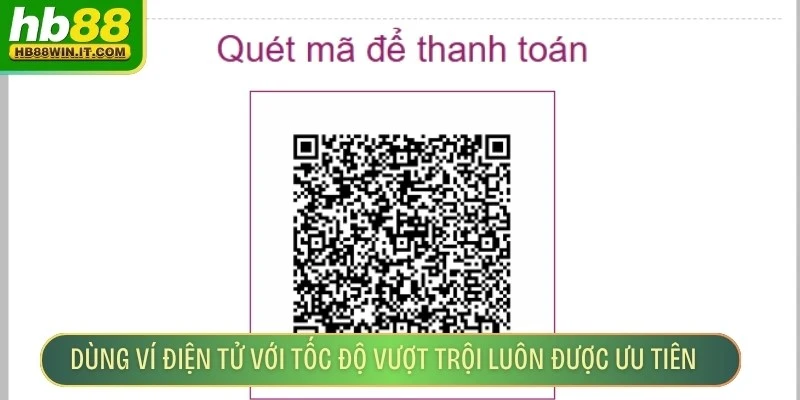 Nạp Tiền HB88 Dùng ví điện tử với tốc độ vượt trội luôn được ưu tiên lựa chọn